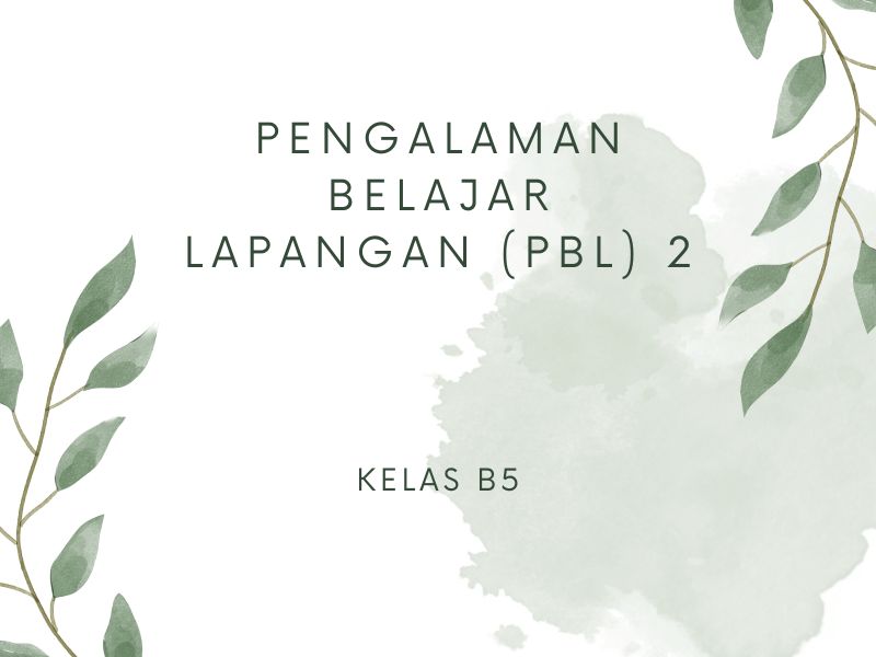 Pengalaman Belajar Lapangan (PBL) 2 Kelas B5